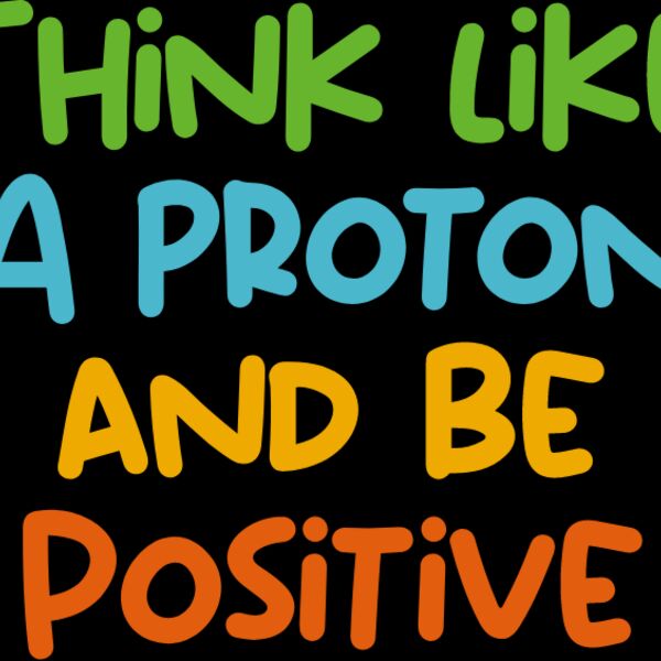 Think Like A Proton And Be Positive Thumbnail