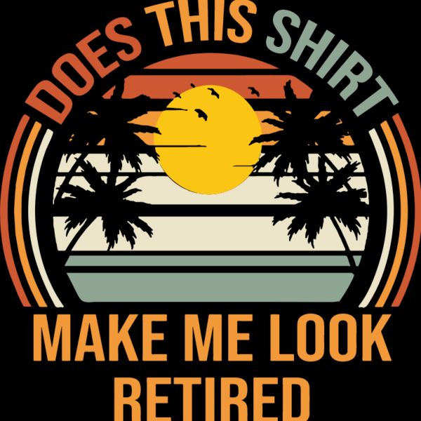Does This Shirt Make Me Look Retired Thumbnail
